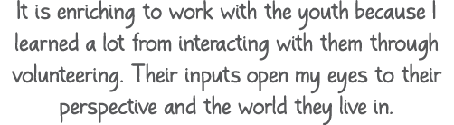 It is enriching to work with the youth because I learned a lot from interacting with them through volunteering. Their...
