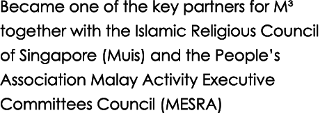 Became one of the key partners for M³ together with the Islamic Religious Council of Singapore (Muis) and the People’...