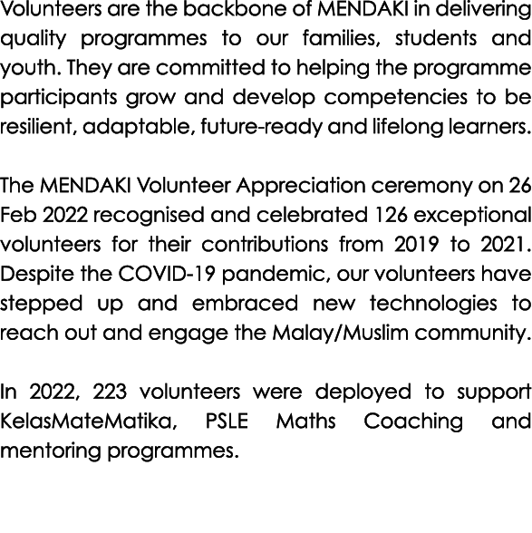 Volunteers are the backbone of MENDAKI in delivering quality programmes to our families, students and youth. They are...
