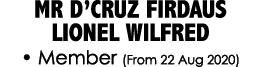MR D’CRUZ FIRDAUS LIONEL WILFRED • Member (From 22 Aug 2020)