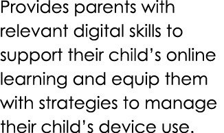 Provides parents with relevant digital skills to support their child’s online learning and equip them with strategies...
