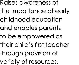 Raises awareness of the importance of early childhood education and enables parents to be empowered as their child’s ...
