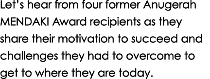 Let’s hear from four former Anugerah MENDAKI Award recipients as they share their motivation to succeed and challenge...