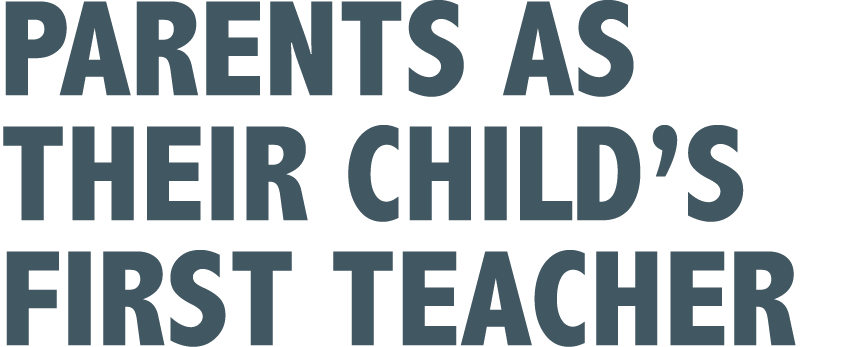 PARENTS AS THEIR CHILD’S FIRST TEACHER